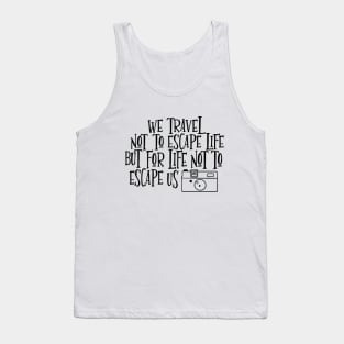 We travel not to escape life but for life not to escape us Tank Top